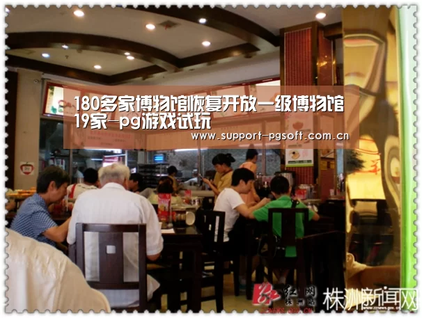 180多家博物馆恢复开放一级博物馆19家-pg游戏试玩(图1) pg电子试玩