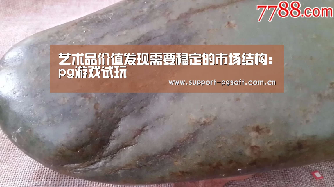 艺术品价值发现需要稳定的市场结构:pg游戏试玩(图1) pg电子试玩